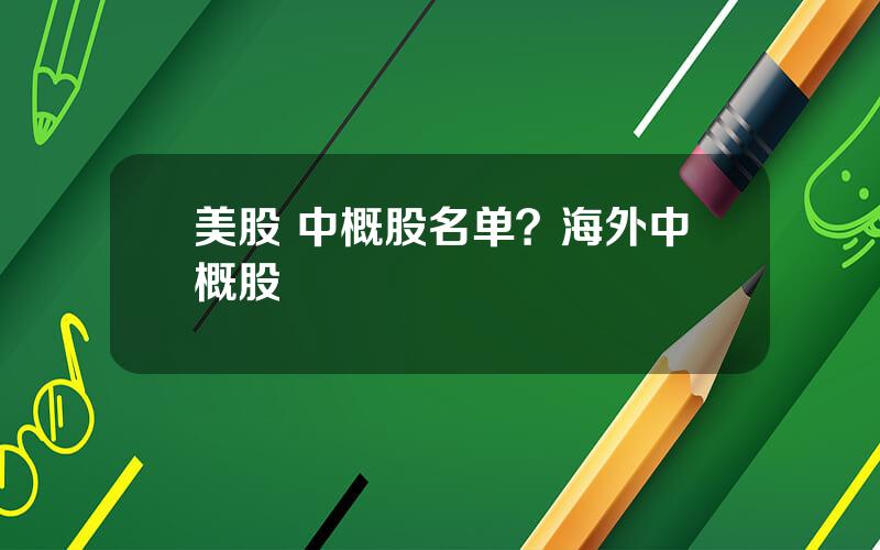 美股 中概股名单？海外中概股